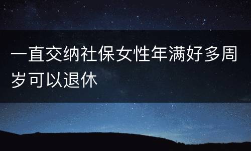 一直交纳社保女性年满好多周岁可以退休