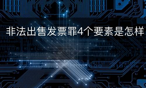 非法出售发票罪4个要素是怎样