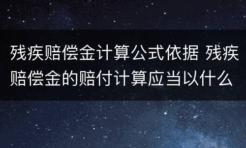 残疾赔偿金计算公式依据 残疾赔偿金的赔付计算应当以什么为依据
