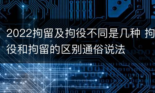 2022拘留及拘役不同是几种 拘役和拘留的区别通俗说法