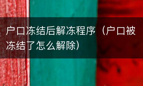 户口冻结后解冻程序（户口被冻结了怎么解除）