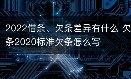 2022借条、欠条差异有什么 欠条2020标准欠条怎么写