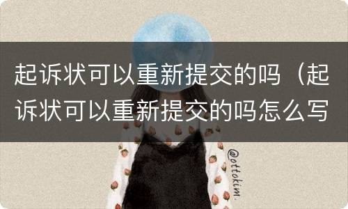 起诉状可以重新提交的吗（起诉状可以重新提交的吗怎么写）