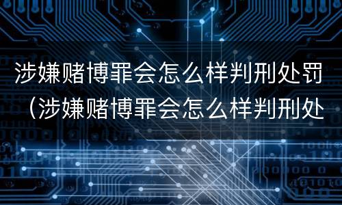 涉嫌赌博罪会怎么样判刑处罚（涉嫌赌博罪会怎么样判刑处罚吗）