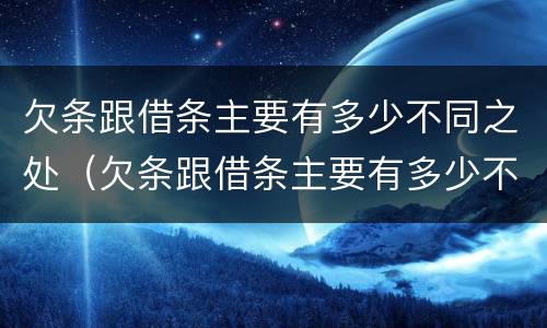 欠条跟借条主要有多少不同之处（欠条跟借条主要有多少不同之处有效）