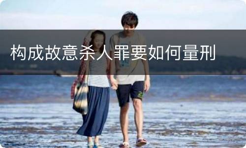 构成故意杀人罪要如何量刑