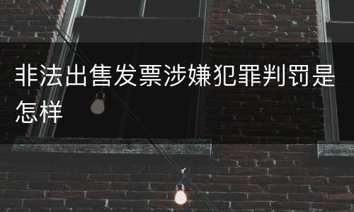 非法出售发票涉嫌犯罪判罚是怎样