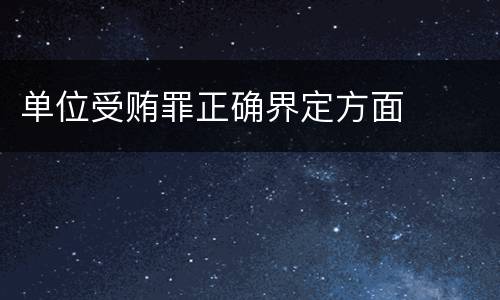 单位受贿罪正确界定方面