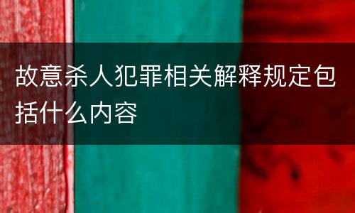 故意杀人犯罪相关解释规定包括什么内容
