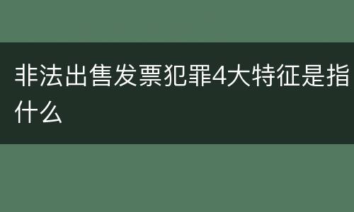 非法出售发票犯罪4大特征是指什么