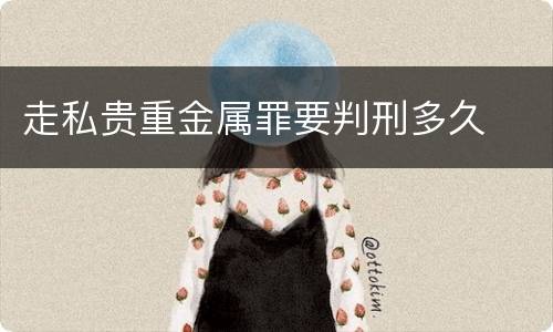 走私贵重金属罪要判刑多久