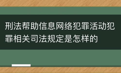 刑法帮助信息网络犯罪活动犯罪相关司法规定是怎样的