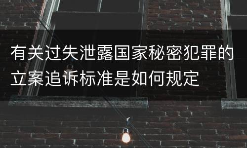 有关过失泄露国家秘密犯罪的立案追诉标准是如何规定