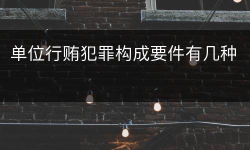 单位行贿犯罪构成要件有几种