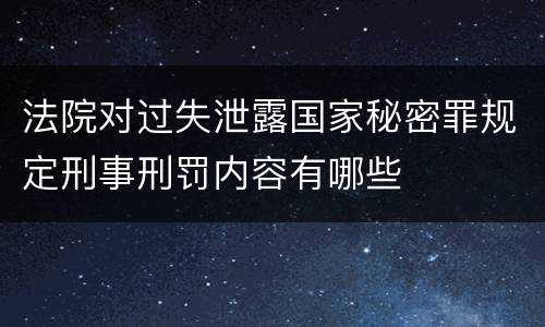 法院对过失泄露国家秘密罪规定刑事刑罚内容有哪些