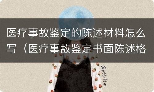 医疗事故鉴定的陈述材料怎么写（医疗事故鉴定书面陈述格式）