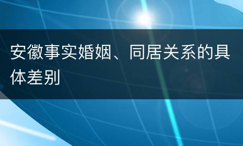 安徽事实婚姻、同居关系的具体差别