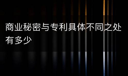 商业秘密与专利具体不同之处有多少