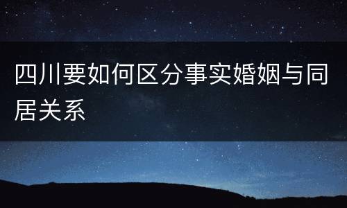 四川要如何区分事实婚姻与同居关系