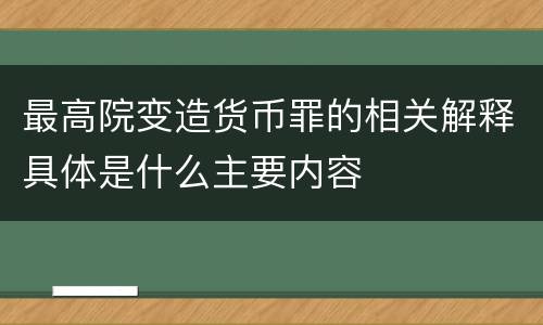 最高院变造货币罪的相关解释具体是什么主要内容
