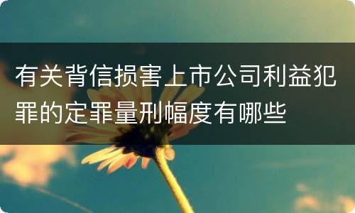 有关背信损害上市公司利益犯罪的定罪量刑幅度有哪些