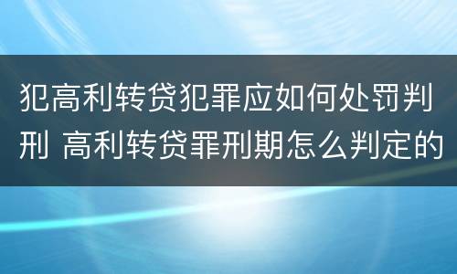 犯高利转贷犯罪应如何处罚判刑 高利转贷罪刑期怎么判定的