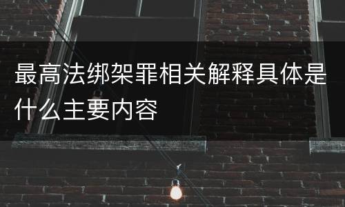最高法绑架罪相关解释具体是什么主要内容