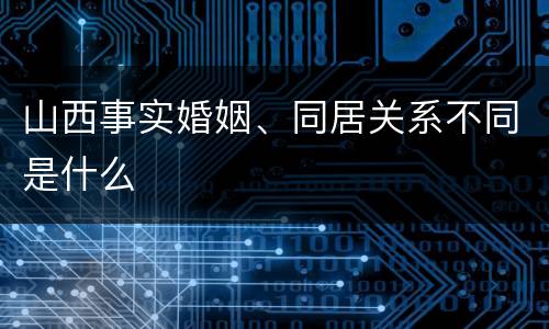山西事实婚姻、同居关系不同是什么