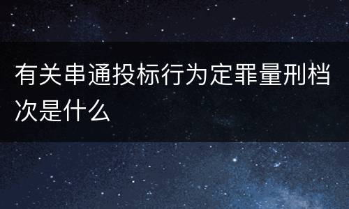 有关串通投标行为定罪量刑档次是什么