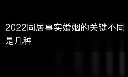 2022同居事实婚姻的关键不同是几种