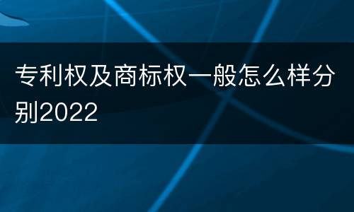 专利权及商标权一般怎么样分别2022