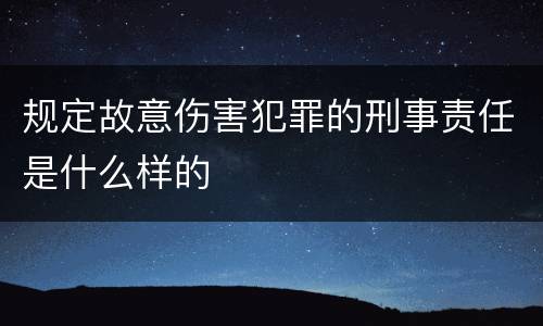规定故意伤害犯罪的刑事责任是什么样的