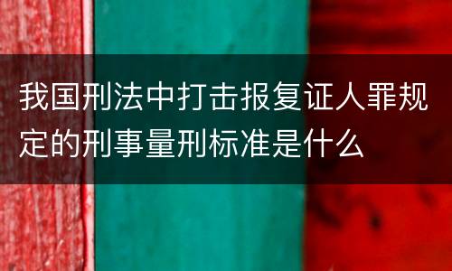 我国刑法中打击报复证人罪规定的刑事量刑标准是什么