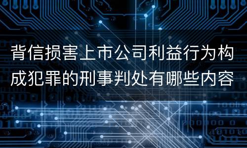 背信损害上市公司利益行为构成犯罪的刑事判处有哪些内容