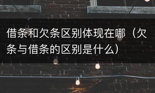 借条和欠条区别体现在哪（欠条与借条的区别是什么）