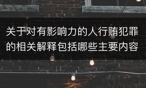 关于对有影响力的人行贿犯罪的相关解释包括哪些主要内容