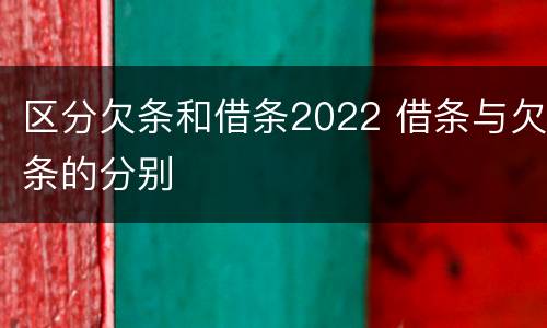 区分欠条和借条2022 借条与欠条的分别