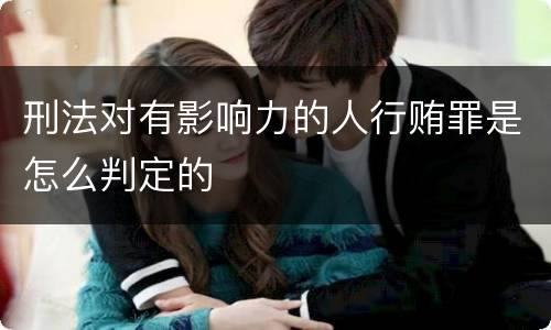 刑法对有影响力的人行贿罪是怎么判定的