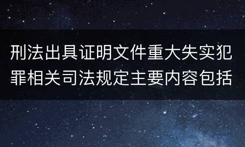 刑法出具证明文件重大失实犯罪相关司法规定主要内容包括什么