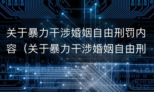 关于暴力干涉婚姻自由刑罚内容（关于暴力干涉婚姻自由刑罚内容是什么）