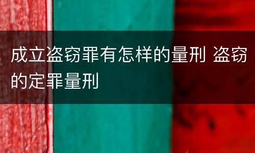 成立盗窃罪有怎样的量刑 盗窃的定罪量刑