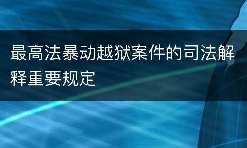 最高法暴动越狱案件的司法解释重要规定