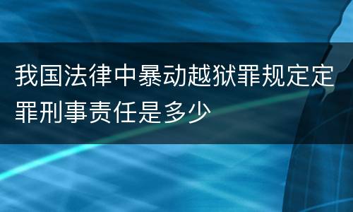 我国法律中暴动越狱罪规定定罪刑事责任是多少
