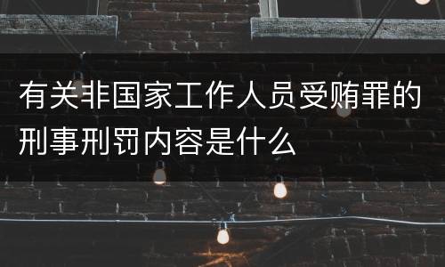 有关非国家工作人员受贿罪的刑事刑罚内容是什么