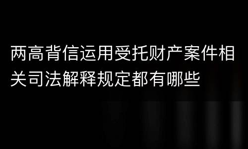 两高背信运用受托财产案件相关司法解释规定都有哪些