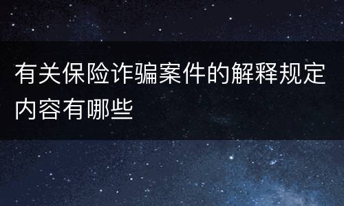 有关保险诈骗案件的解释规定内容有哪些