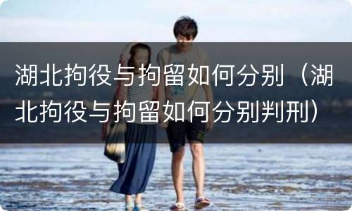 湖北拘役与拘留如何分别（湖北拘役与拘留如何分别判刑）