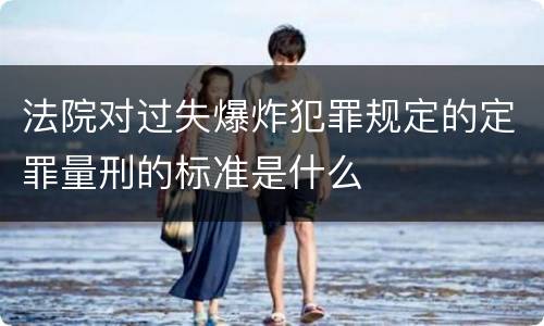 法院对过失爆炸犯罪规定的定罪量刑的标准是什么