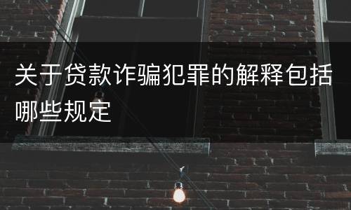 关于贷款诈骗犯罪的解释包括哪些规定