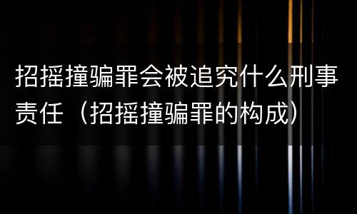 招摇撞骗罪会被追究什么刑事责任（招摇撞骗罪的构成）